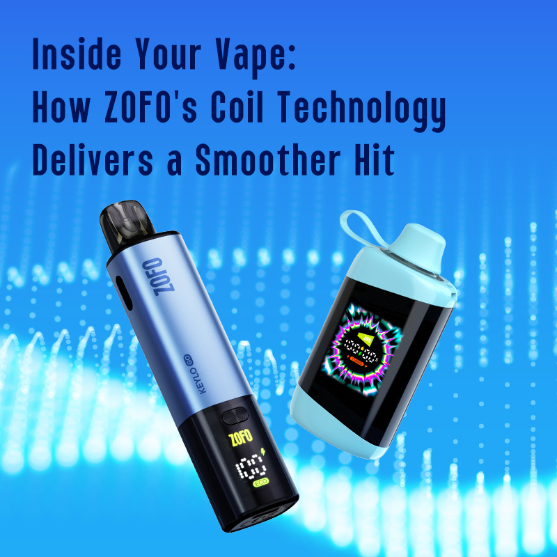 Inside Your Vape: How ZOFO's Coil Technology Delivers a Smoother Hit