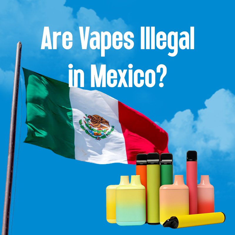 Are Vapes Illegal in Mexico in 2025?