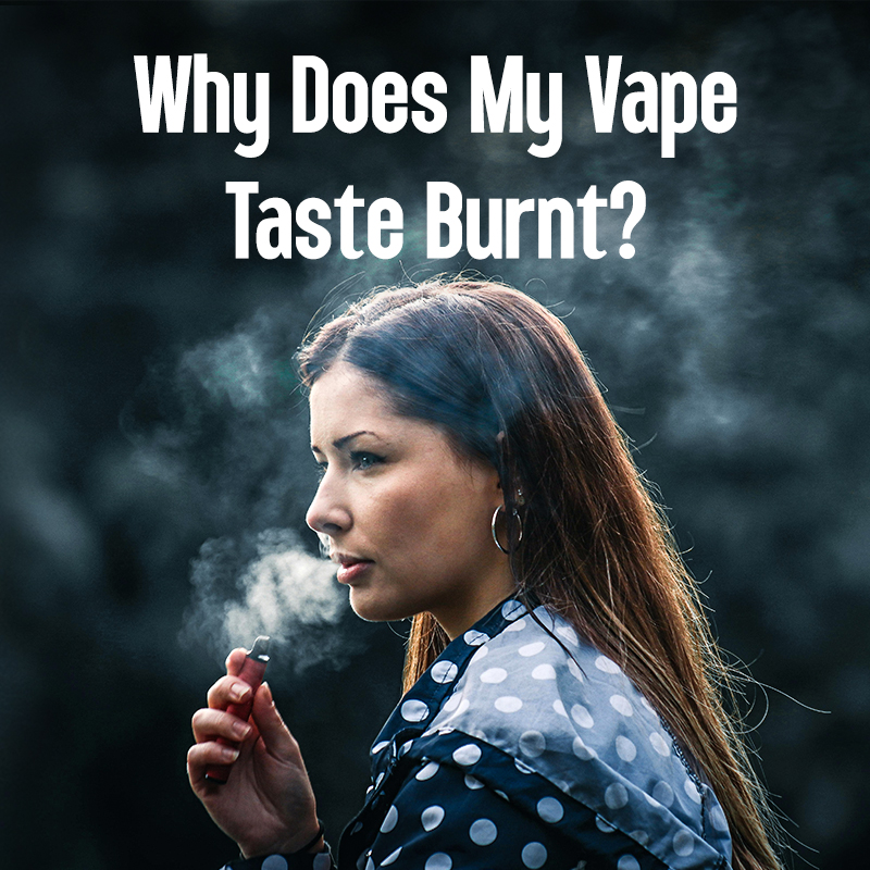 Why Does My Vape Taste Burnt? Common Causes and Fixes